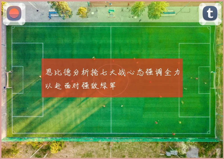 恩比德分析抢七大战心态强调全力以赴面对强敌绿军